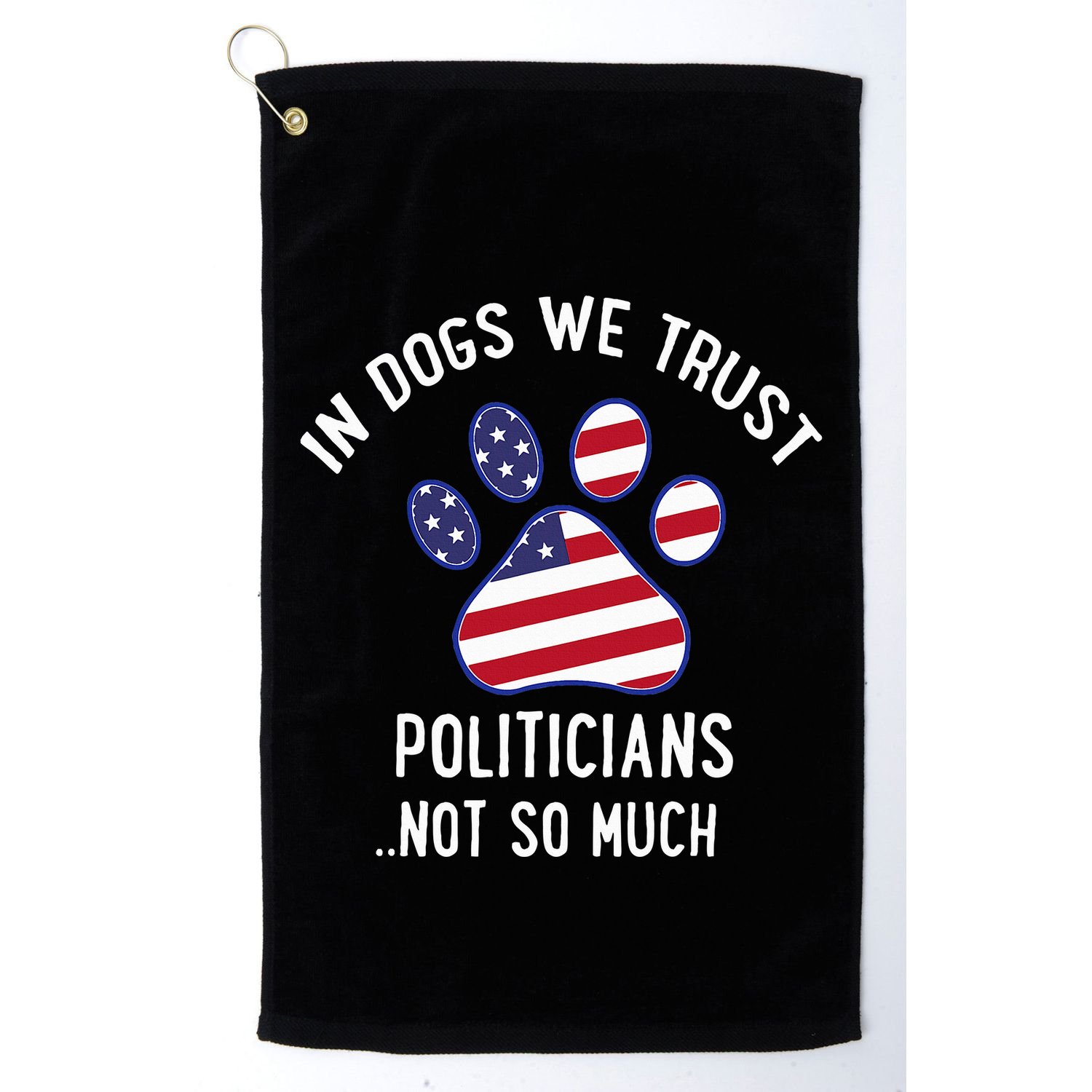 In Dogs We Trust Politicians Not So Much Golf Towel