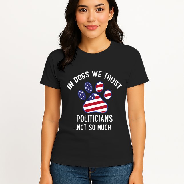 In Dogs We Trust Politicians Not So Much Womens T-Shirt