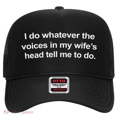 I Do Whatever The Voices In My Wifes Head Tell Me To Do High Crown Mesh Back Trucker Hat