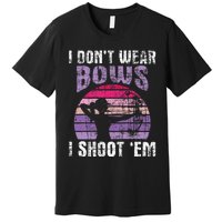 I Dont Wear Bows I Shoot Em Archery Girl Bowman Archer Premium T-Shirt