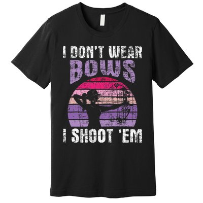 I DonT Wear Bows I Shoot Em Archery Girl Bowman Archer Premium T-Shirt