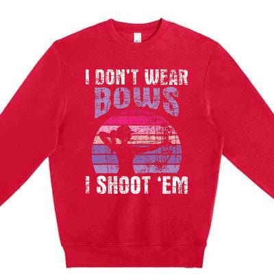 I DonT Wear Bows I Shoot Em Archery Girl Bowman Archer Premium Crewneck Sweatshirt