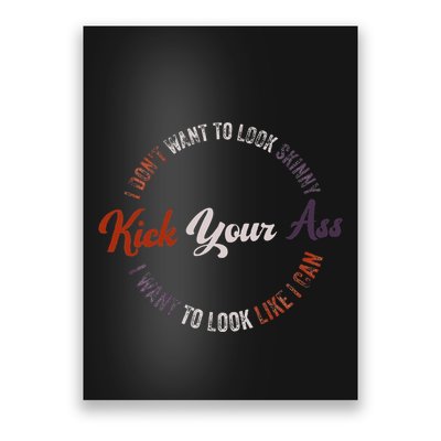 I DonT Want To Look Skinny I Want To Kick Your Ass Poster