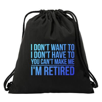 I DonT Want To Have You CanT Make Me IM Retired Gift Drawstring Bag