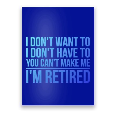 I DonT Want To Have You CanT Make Me IM Retired Gift Poster