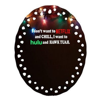 I Dont Want To And Chill I Want To Hulu And Hawk Tuah Ceramic Oval Ornament