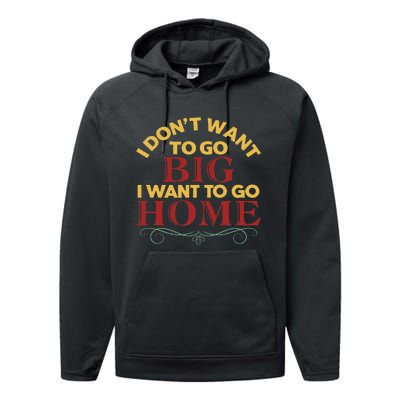 I Don't Want To Go Big I Want To Go Home Performance Fleece Hoodie