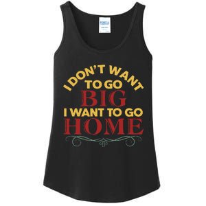 I Don't Want To Go Big I Want To Go Home Ladies Essential Tank