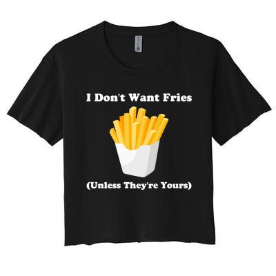 I Dont Want Fries Unless Theyre Yours Funny Women's Crop Top Tee