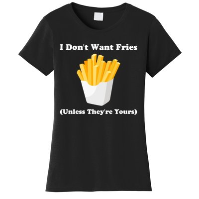 I Dont Want Fries Unless Theyre Yours Funny Women's T-Shirt