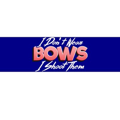 I Dont Wear Bows I Shoot Them Archery Bow Hunting Gift Bumper Sticker