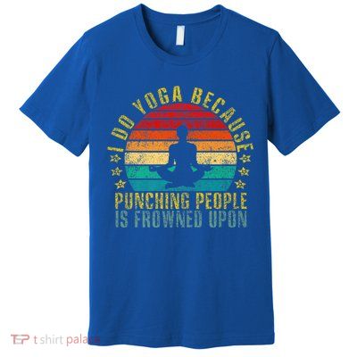 I Do Yoga Because Punching People Is Frowned Upon Retro Cute Gift Premium T-Shirt