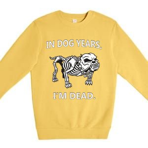 In Dog Years I'm Dead Funny Sayings Gift Great Funny Gift Premium Crewneck Sweatshirt