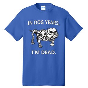 In Dog Years I'm Dead Funny Sayings Gift Great Funny Gift Tall T-Shirt