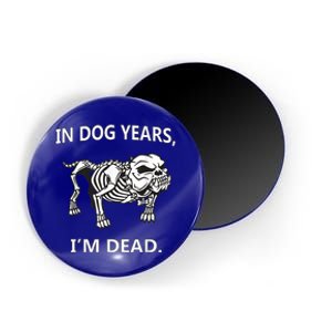 In Dog Years I'm Dead Funny Sayings Gift Great Funny Gift Magnet