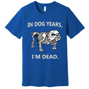 In Dog Years I'm Dead Funny Sayings Gift Great Funny Gift Premium T-Shirt