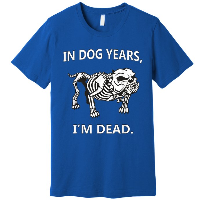 In Dog Years I'm Dead Funny Sayings Gift Great Funny Gift Premium T-Shirt