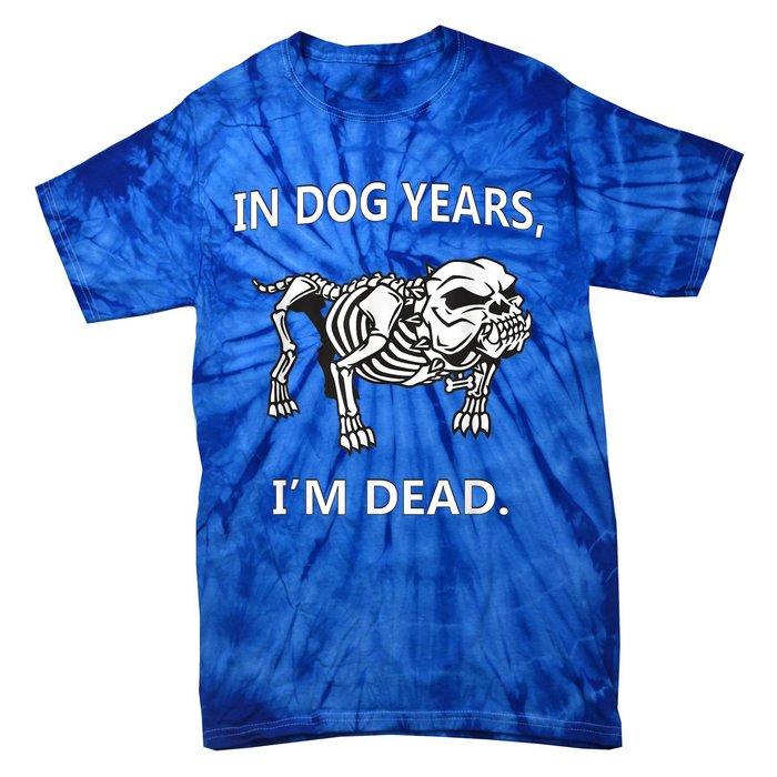 In Dog Years I'm Dead Funny Sayings Gift Great Funny Gift Tie-Dye T-Shirt