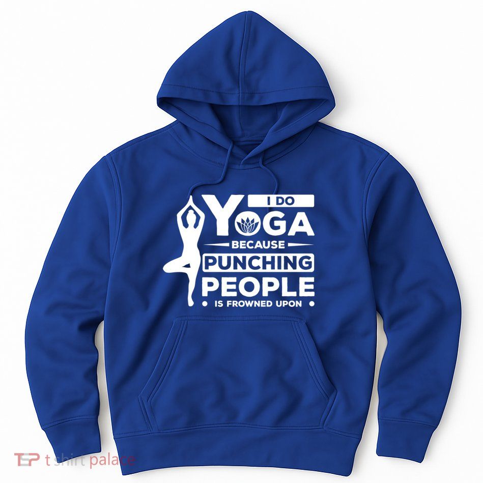 I Do Yoga Because Punching People Is Frowned Upon Relax Meaningful Gift Hoodie