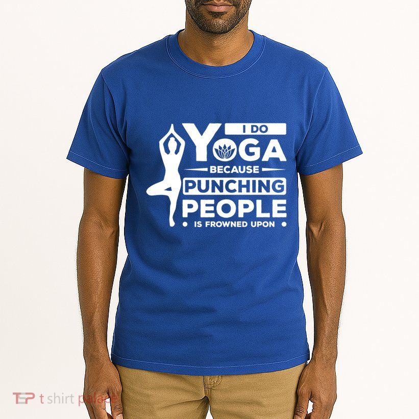 I Do Yoga Because Punching People Is Frowned Upon Relax Meaningful Gift Tall T-Shirt