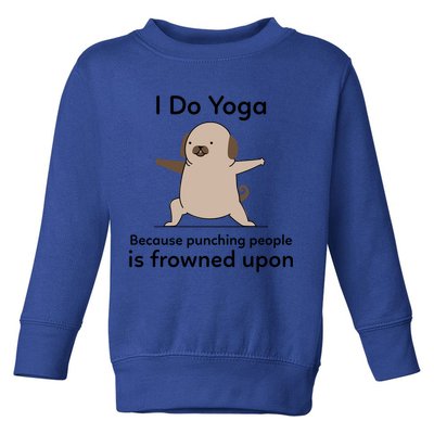 I Do Yoga Because Punching People Is Frowned Upon Funny Yoga Gift Toddler Sweatshirt
