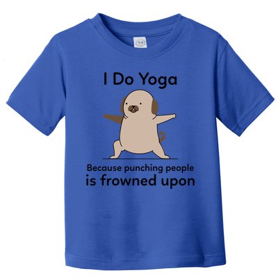 I Do Yoga Because Punching People Is Frowned Upon Funny Yoga Gift Toddler T-Shirt