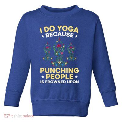 I Do Yoga Because Punching People Is Frowned Upon Meditate Gift Toddler Sweatshirt