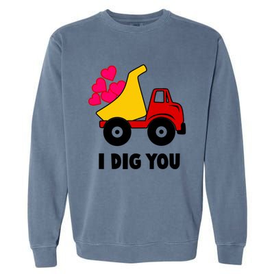 I Dig You Construction Dumping Dump Truck Valentines Day Great Gift Garment-Dyed Sweatshirt