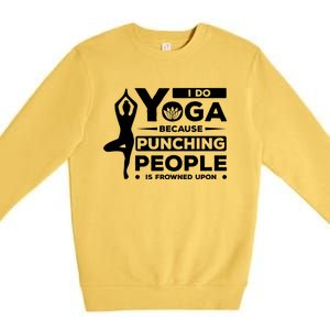 I Do Yoga Because Punching People Is Frowned Upon Relax Funny Gift Premium Crewneck Sweatshirt