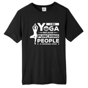 I Do Yoga Because Punching People Is Frowned Upon Relax Funny Gift Tall Fusion ChromaSoft Performance T-Shirt