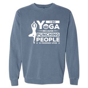 I Do Yoga Because Punching People Is Frowned Upon Relax Funny Gift Garment-Dyed Sweatshirt