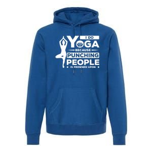 I Do Yoga Because Punching People Is Frowned Upon Relax Funny Gift Premium Hoodie