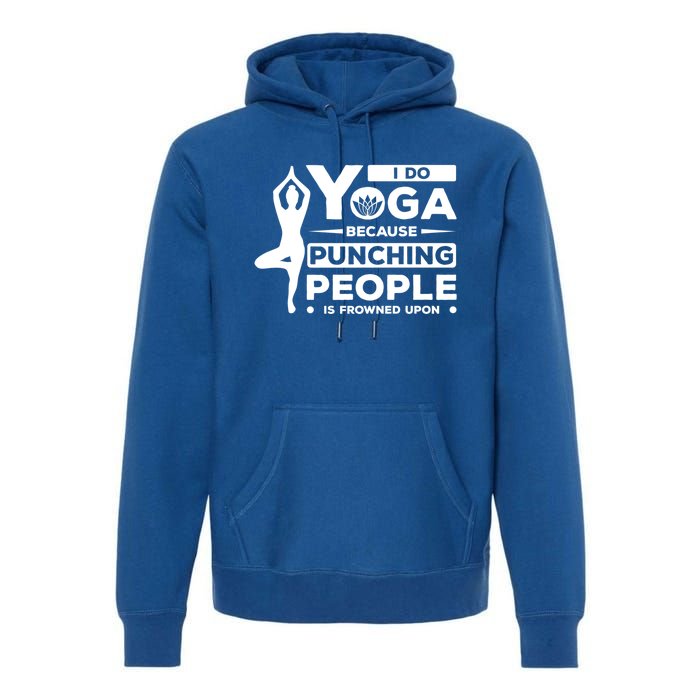 I Do Yoga Because Punching People Is Frowned Upon Relax Funny Gift Premium Hoodie