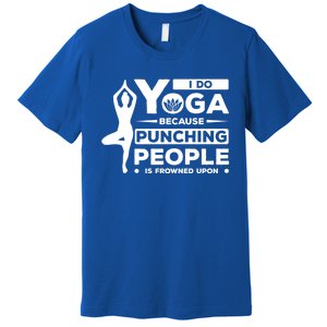 I Do Yoga Because Punching People Is Frowned Upon Relax Funny Gift Premium T-Shirt