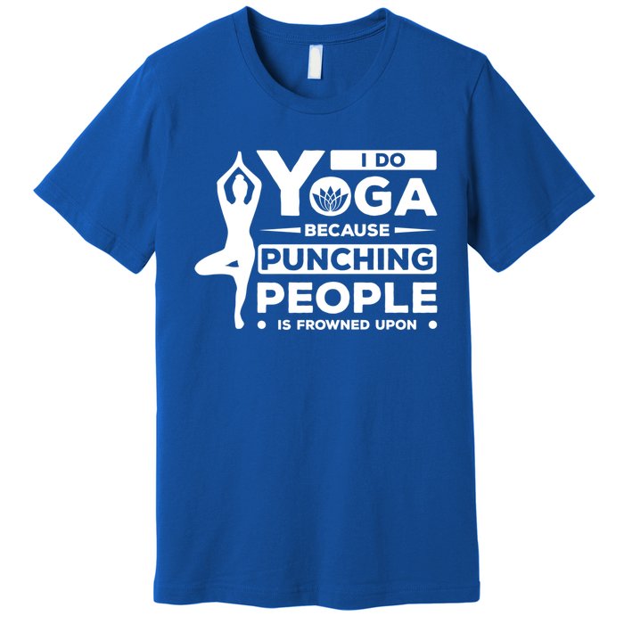 I Do Yoga Because Punching People Is Frowned Upon Relax Funny Gift Premium T-Shirt