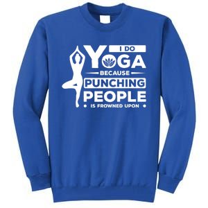 I Do Yoga Because Punching People Is Frowned Upon Relax Funny Gift Tall Sweatshirt