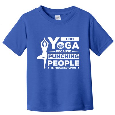 I Do Yoga Because Punching People Is Frowned Upon Relax Funny Gift Toddler T-Shirt