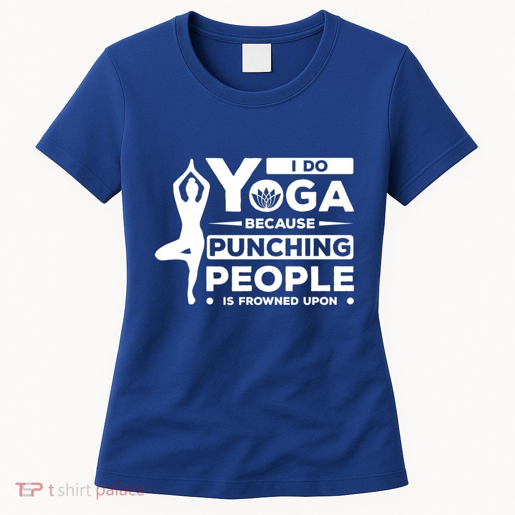 I Do Yoga Because Punching People Is Frowned Upon Relax Funny Gift Womens T-Shirt