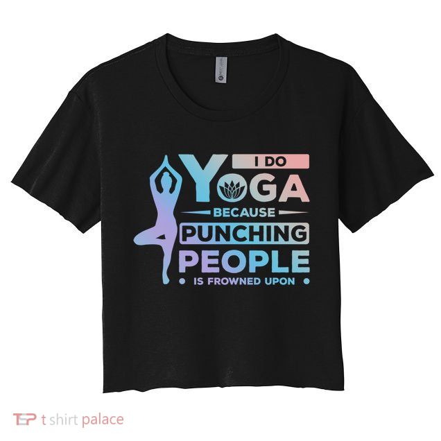 I Do Yoga Because Punching People Is Frowned Upon Relax Funny Gift Crop Top