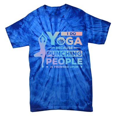 I Do Yoga Because Punching People Is Frowned Upon Relax Funny Gift Tie-Dye T-Shirt