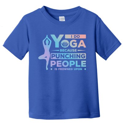 I Do Yoga Because Punching People Is Frowned Upon Relax Funny Gift Toddler T-Shirt
