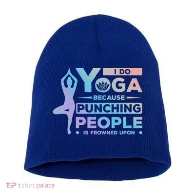 I Do Yoga Because Punching People Is Frowned Upon Relax Funny Gift Short Acrylic Beanie