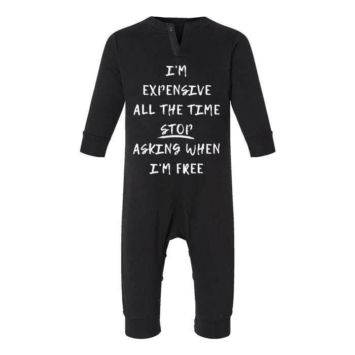 Im Expensive All The Time Stop Asking When Im Free Infant Fleece One Piece