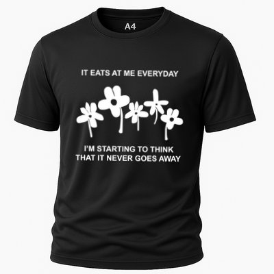It Eat At Me Every Day Im Starting To Think That It Never Goes Cooling Performance Crew T-Shirt