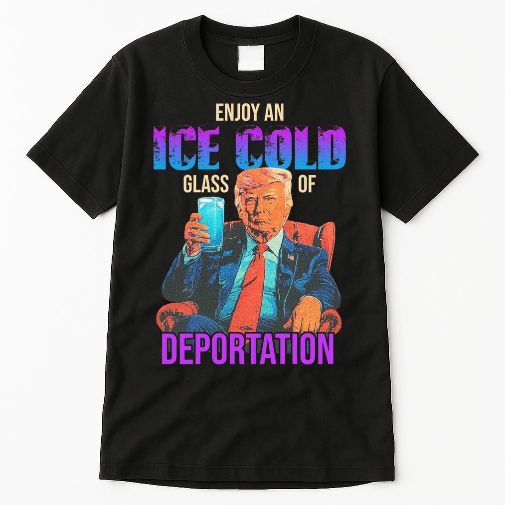 ICE Enjoy An Ice Cold Glass Of Deportation Tall T-Shirt