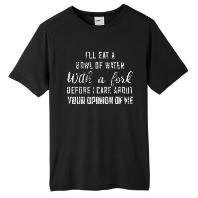 ILl Eat A Bowl Of Water With Fork Before Care About Opinion Tall Fusion ChromaSoft Performance T-Shirt