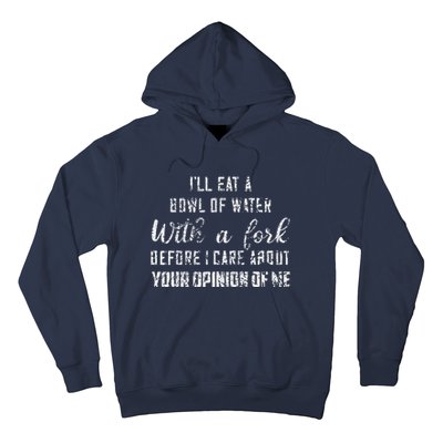 ILl Eat A Bowl Of Water With Fork Before Care About Opinion Hoodie