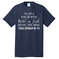 ILl Eat A Bowl Of Water With Fork Before Care About Opinion Tall T-Shirt