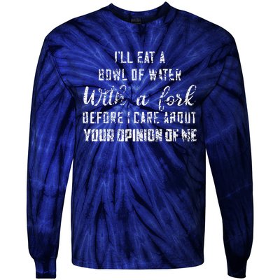 ILl Eat A Bowl Of Water With Fork Before Care About Opinion Tie-Dye Long Sleeve Shirt