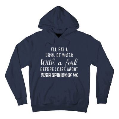 ILl Eat A Bowl Of Water With Fork Before Care About Opinion Tall Hoodie